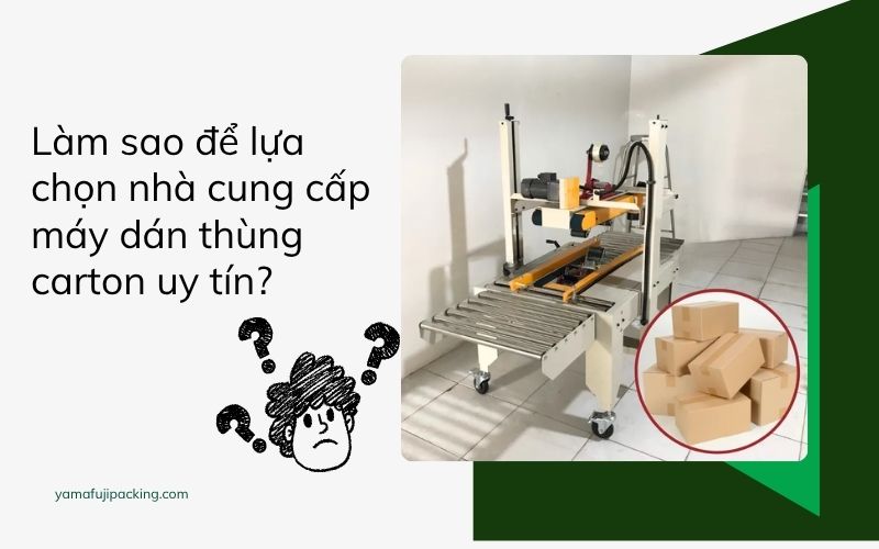 Làm sao để lựa chọn nhà cung cấp máy dán thùng carton uy tín