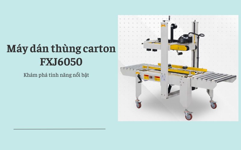 Khám phá tính năng nổi bật của máy dán thùng carton FXJ6050