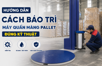 Hướng dẫn cách bảo trì máy quấn màng pallet đúng kỹ thuật
