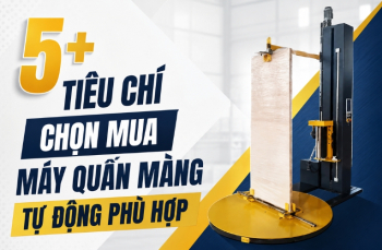 5+ Tiêu chí chọn mua máy quấn màng tự động phù hợp