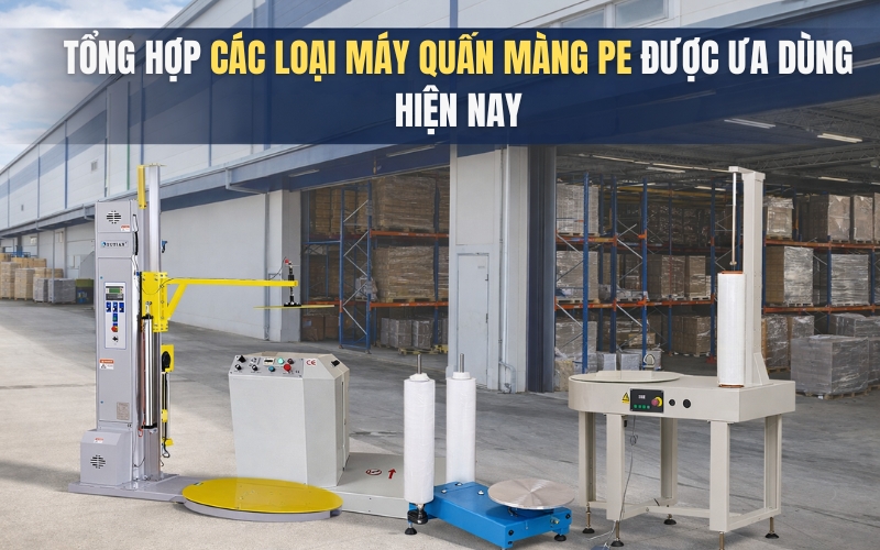 Tổng hợp các loại máy quấn màng PE được ưa dùng hiện nay