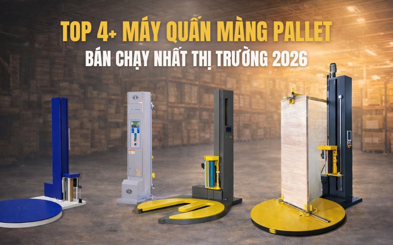 Top 4+ máy quấn màng pallet bán chạy nhất thị trường 2026