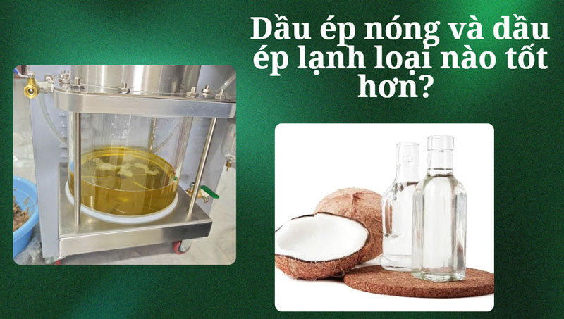 Dầu ép nóng và dầu ép lạnh loại nào tốt hơn?