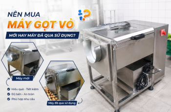 Nên mua máy gọt vỏ mới hay máy đã qua sử dụng?
