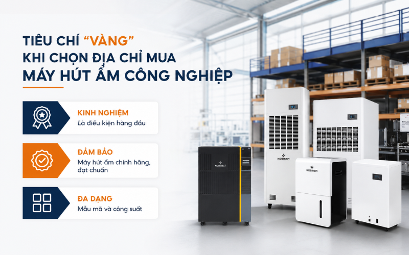 Tiêu chí “vàng” khi chọn địa chỉ mua máy hút ẩm công nghiệp