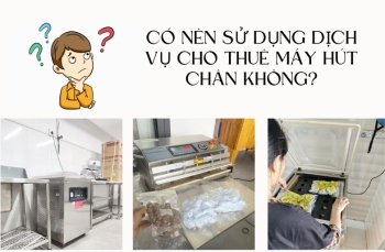 Có nên sử dụng dịch vụ cho thuê máy hút chân không?