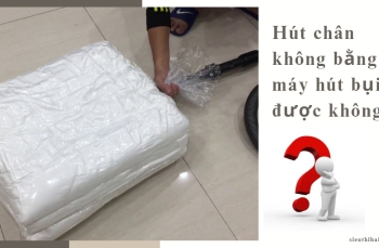 Hút chân không bằng máy hút bụi được không?