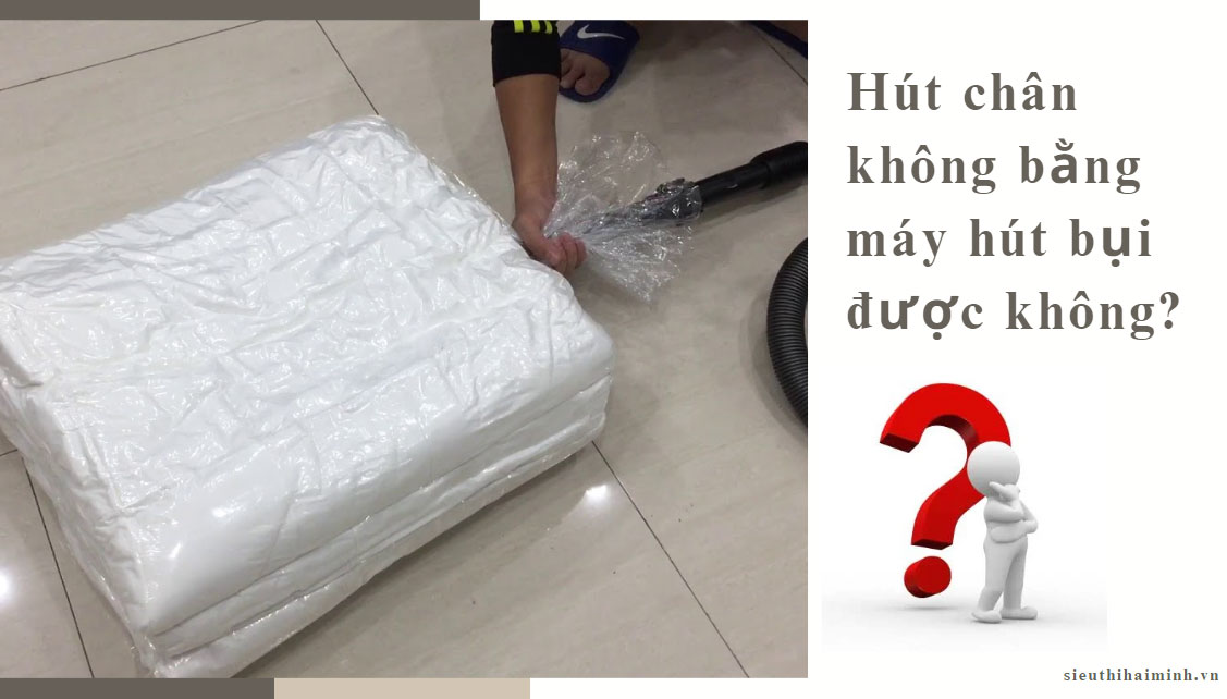 Hút chân không bằng máy hút bụi được không?