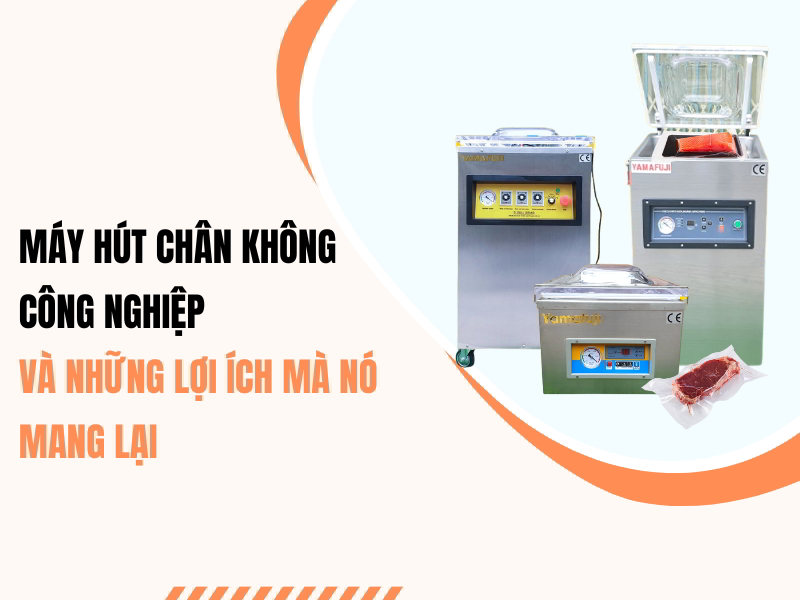 Máy hút chân không công nghiệp và những lợi ích mà nó mang lại