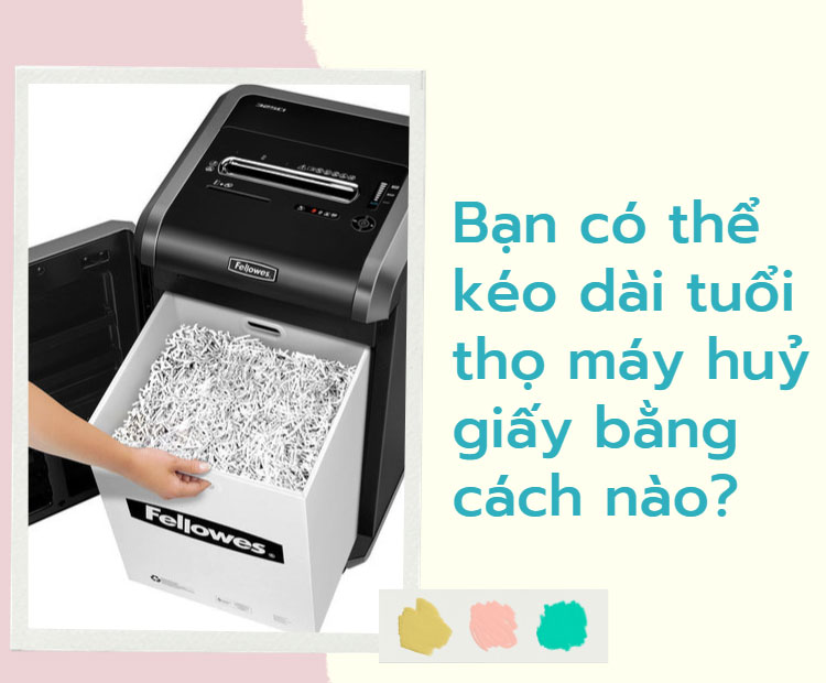 Bạn có thể kéo dài tuổi thọ máy huỷ giấy bằng cách nào? 