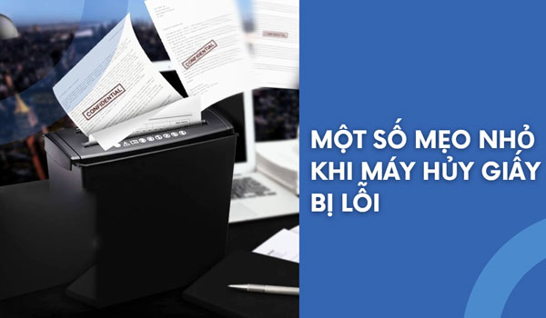 Một số mẹo nhỏ khi máy hủy giấy bị lỗi