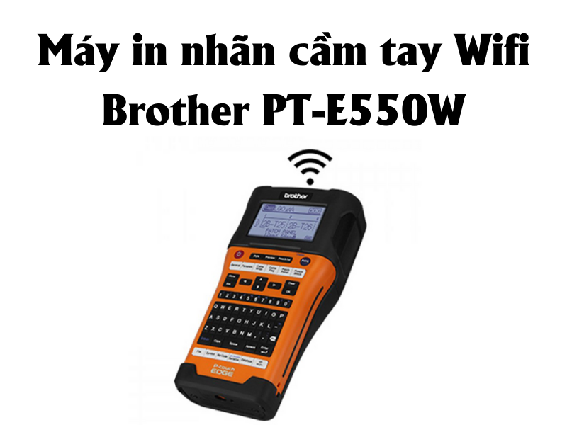 Máy in nhãn cầm tay Wifi Brother PT-E550W