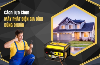 Cách Lựa Chọn Máy Phát Điện Gia Đình Đúng Chuẩn