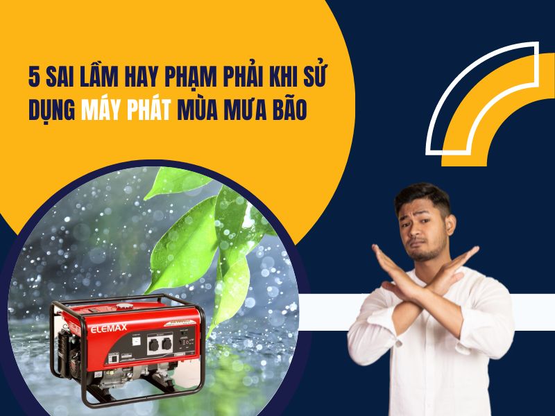 5 sai lầm hay phạm phải khi sử dụng máy phát mùa mưa bão