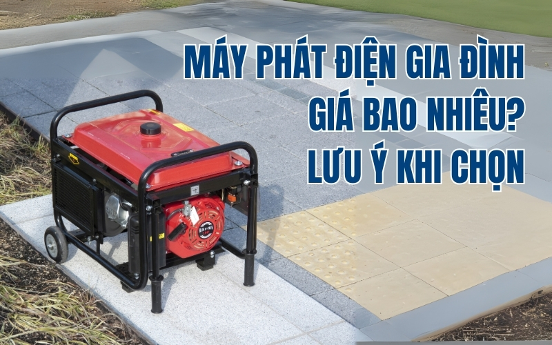 Máy Phát Điện Gia Đình Giá Bao Nhiêu? Lưu ý khi chọn