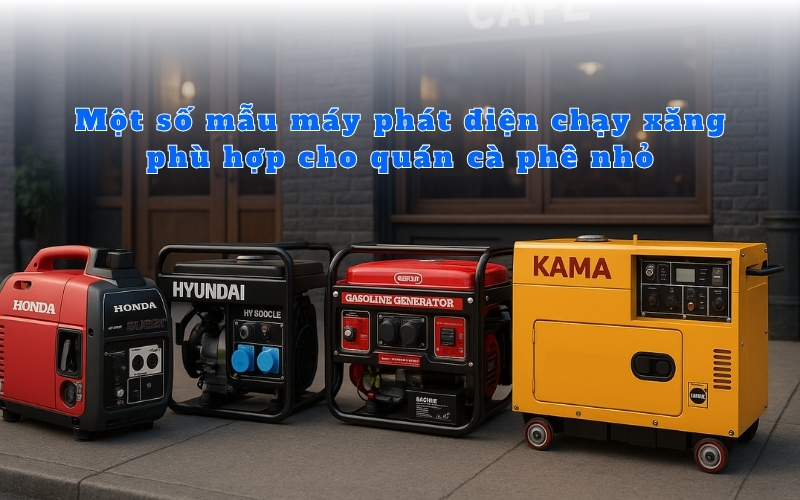 Một số mẫu máy phát điện chạy xăng phù hợp cho quán cà phê nhỏ