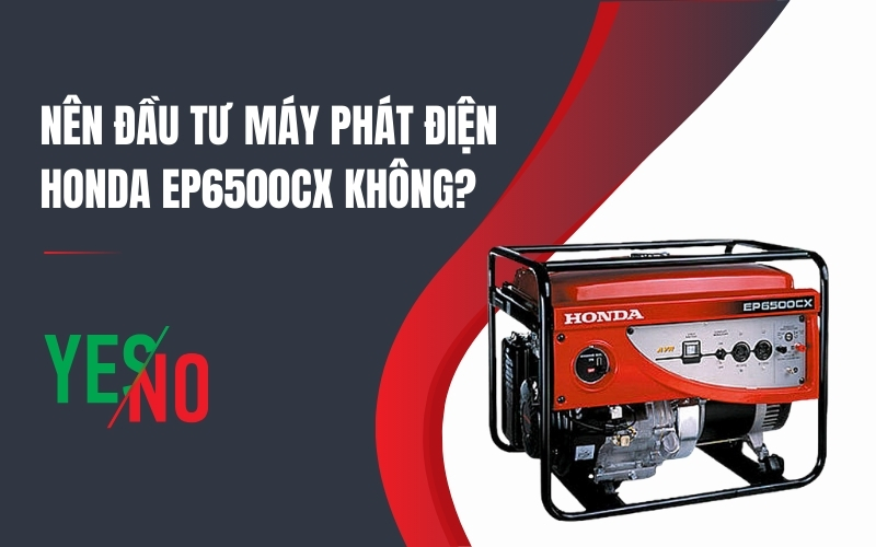 Nên Đầu Tư Máy Phát Điện Honda ep6500cx Không