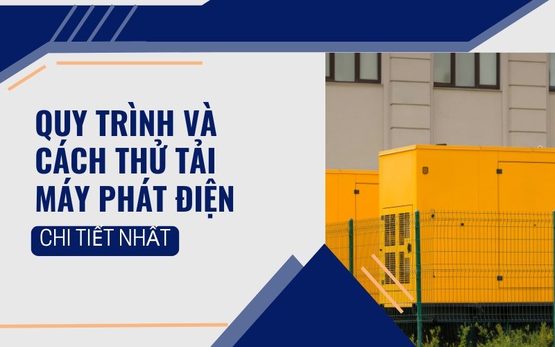 Quy Trình Và Cách Thử Tải Máy Phát Điện Chi Tiết Nhất