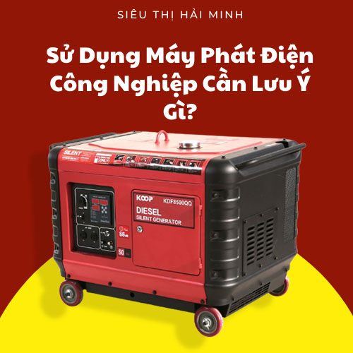 Sử Dụng Máy Phát Điện Công Nghiệp Cần Lưu Ý Gì?