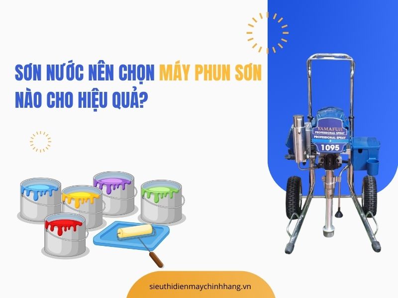 Sơn Nước Nên Chọn Máy Phun Sơn Nào Cho Hiệu Quả