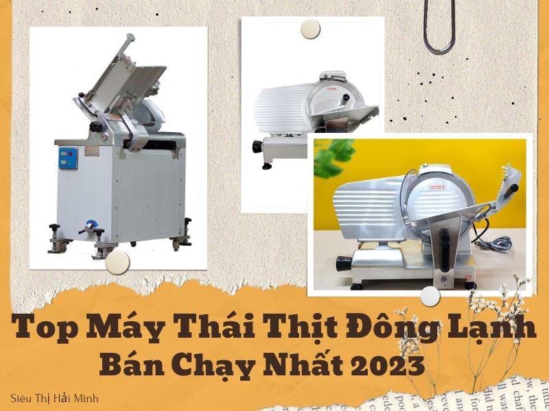 Top-may-thai-thit-dong-lanh-ban-chay-nhat-nam-2023
