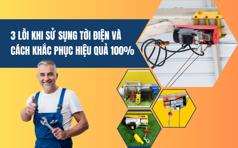 3 Lỗi Khi Sử Sụng Tời Điện Và Cách Khắc Phục Hiệu Quả