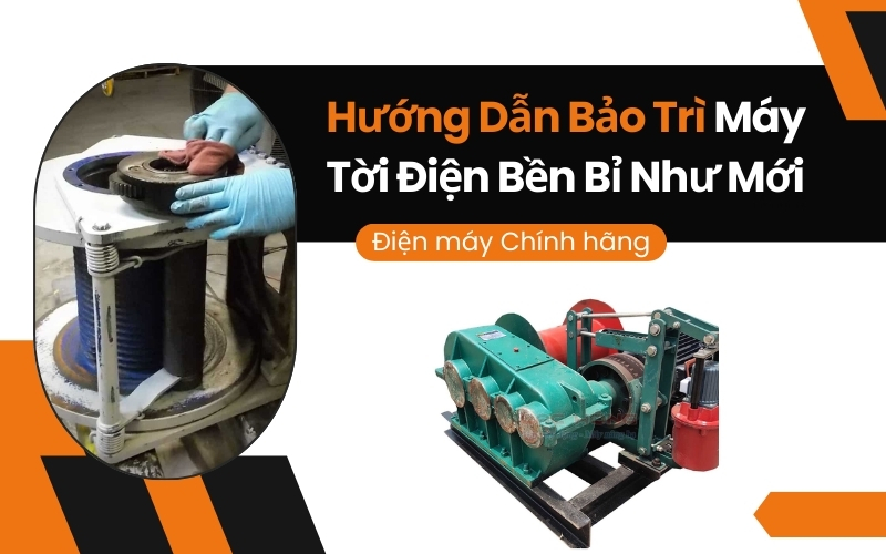 Hướng Dẫn Bảo Trì Máy Tời Điện Bền Bỉ Như Mới