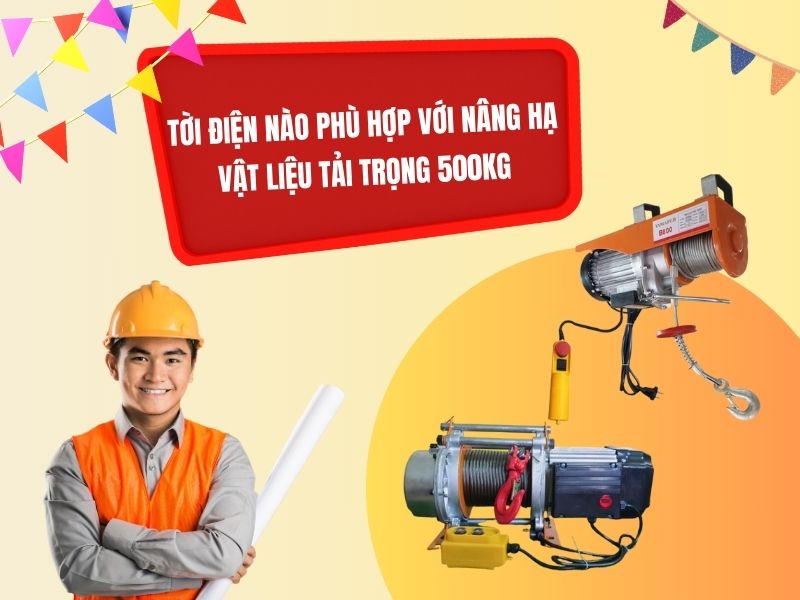 Tời điện nào phù hợp với nâng hạ vật liệu tải trọng 500kg