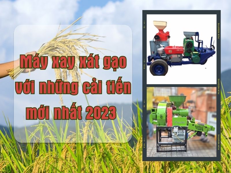 Máy xay xát gạo với những cải tiến mới nhất năm 2023