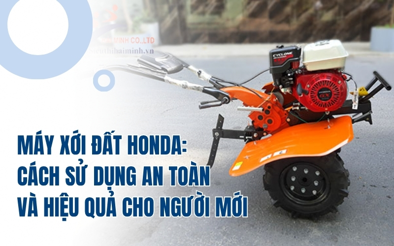 Máy xới đất Honda: Cách sử dụng an toàn và hiệu quả cho người mới