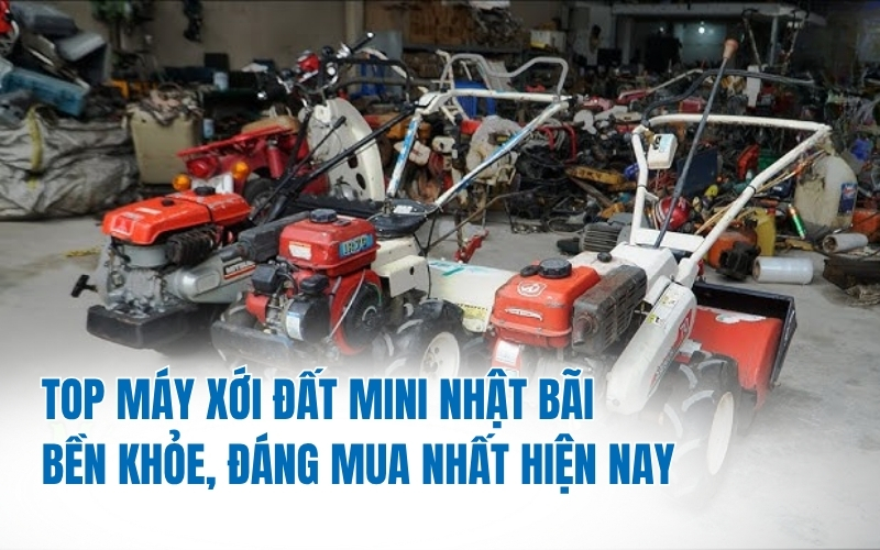 Top máy xới đất mini Nhật bãi bền khỏe, đáng mua nhất hiện nay