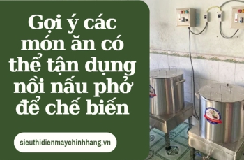 Gợi ý các món ăn có thể tận dụng nồi nấu phở để chế biến