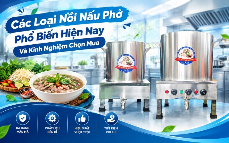 Các Loại Nồi Nấu Phở Phổ Biến Hiện Nay Và Kinh Nghiệm Chọn Mua