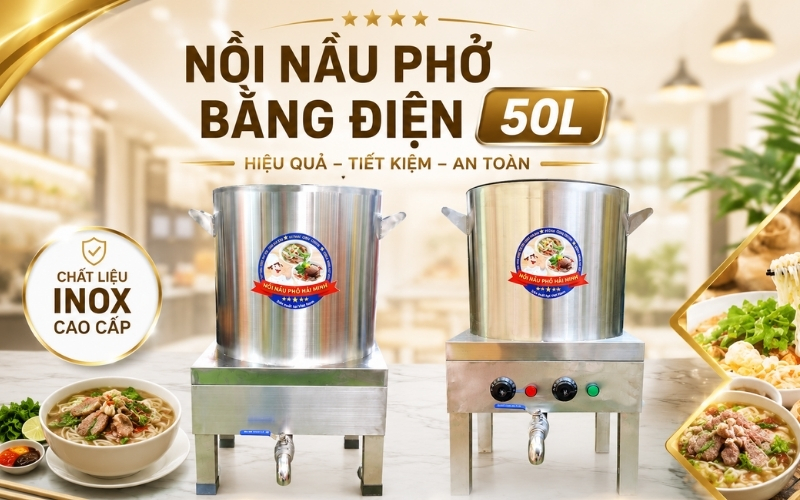 Nồi Nấu Phở Bằng Điện 50L Giá Bao Nhiêu? Bảng Giá Năm 2026