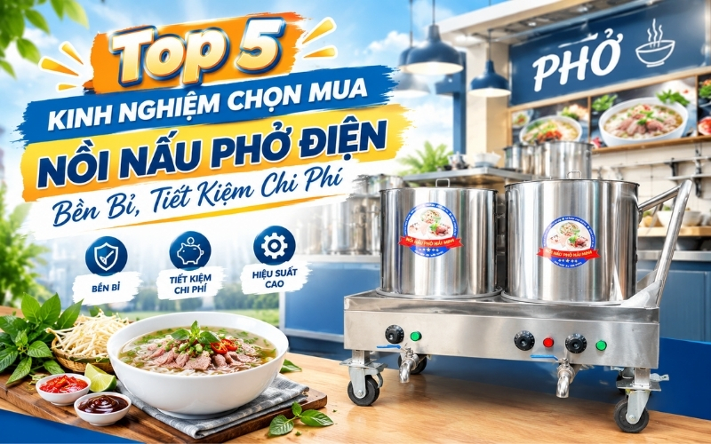 Top 5 Kinh Nghiệm Chọn Mua Nồi Nấu Phở Điện Bền Bỉ, Tiết Kiệm Chi Phí