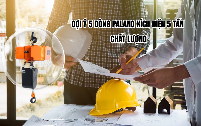 Gợi ý 5 dòng palang xích điện 5 tấn chất lượng