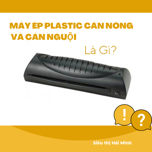 Máy Ép Plastic Cán Nóng Và Cán Nguội Là Gì? Nên Chọn Mua Loại Nào?