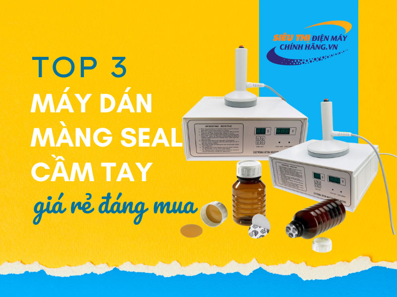 Top 3 máy dán màng seal cầm tay giá rẻ đáng mua