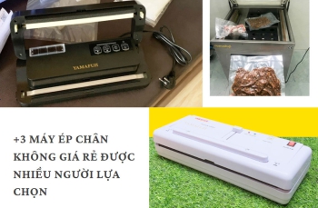 +3 Máy ép chân không giá rẻ được nhiều người lựa chọn