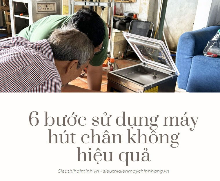 6 bước sử dụng máy hút chân không hiệu quả