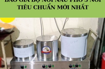 Báo giá bộ nồi nấu phở 3 nồi tiêu chuẩn mới nhất