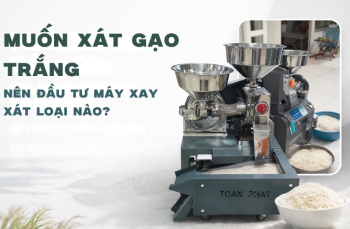 Muốn Xát Gạo Trắng Đều Nên Đầu Tư Máy Xay Xát Loại Nào?