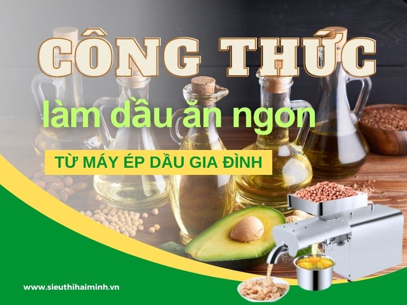 Công thức làm dầu ăn ngon từ máy ép dầu gia đình