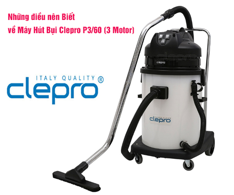 Những Điều Mà Ai Cũng Nên Biết Về Máy Hút Bụi Clepro P3 - 60