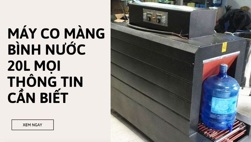 Máy co màng bình nước 20L mọi thông tin cần biết