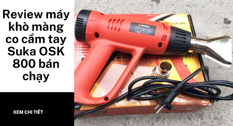 Review máy khò màng co cầm tay Suka OSK 800 bán chạy