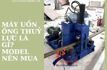 Máy uốn ống thuỷ lực là gì? model nên mua
