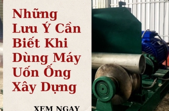 Những Lưu Ý Cần Biết Khi Dùng Máy Uốn Ống Xây Dựng