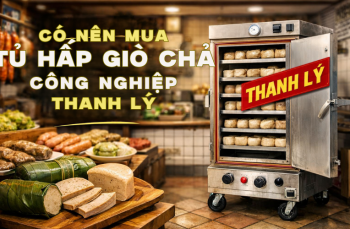 Có Nên Mua Tủ Hấp Giò Chả Công Nghiệp Thanh Lý?
