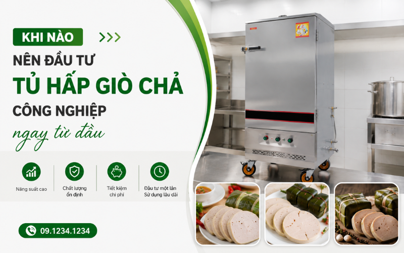 Khi nào nên đầu tư tủ hấp giò chả công nghiệp ngay từ đầu